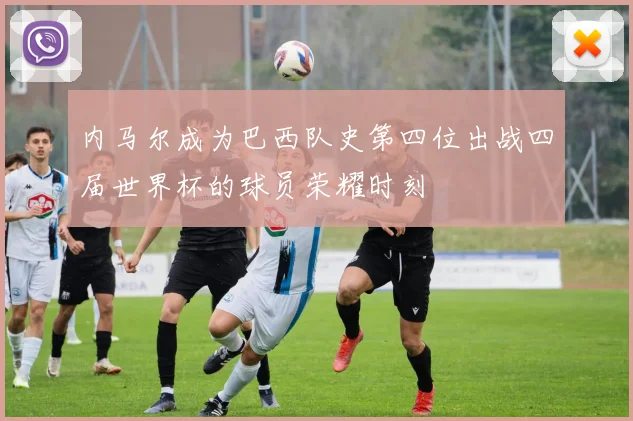 内马尔成为巴西队史第四位出战四届世界杯的球员荣耀时刻
